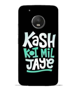 Kash Koi Mil Jaye Moto G5 Plus Mobile Cover